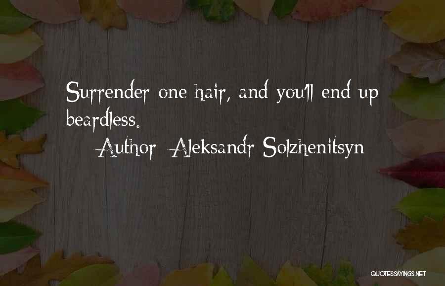 Aleksandr Solzhenitsyn Quotes: Surrender One Hair, And You'll End Up Beardless.