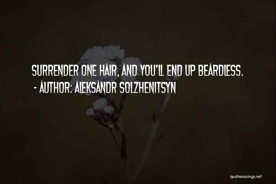Aleksandr Solzhenitsyn Quotes: Surrender One Hair, And You'll End Up Beardless.