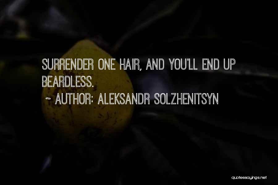 Aleksandr Solzhenitsyn Quotes: Surrender One Hair, And You'll End Up Beardless.