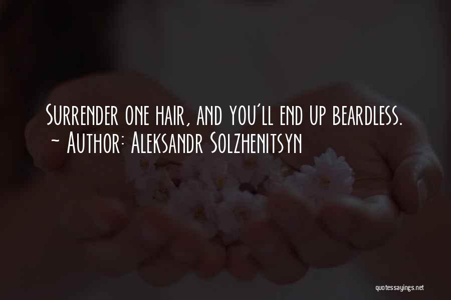 Aleksandr Solzhenitsyn Quotes: Surrender One Hair, And You'll End Up Beardless.