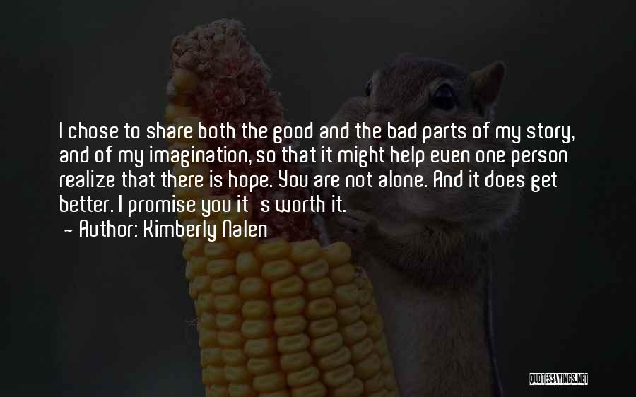 Kimberly Nalen Quotes: I Chose To Share Both The Good And The Bad Parts Of My Story, And Of My Imagination, So That