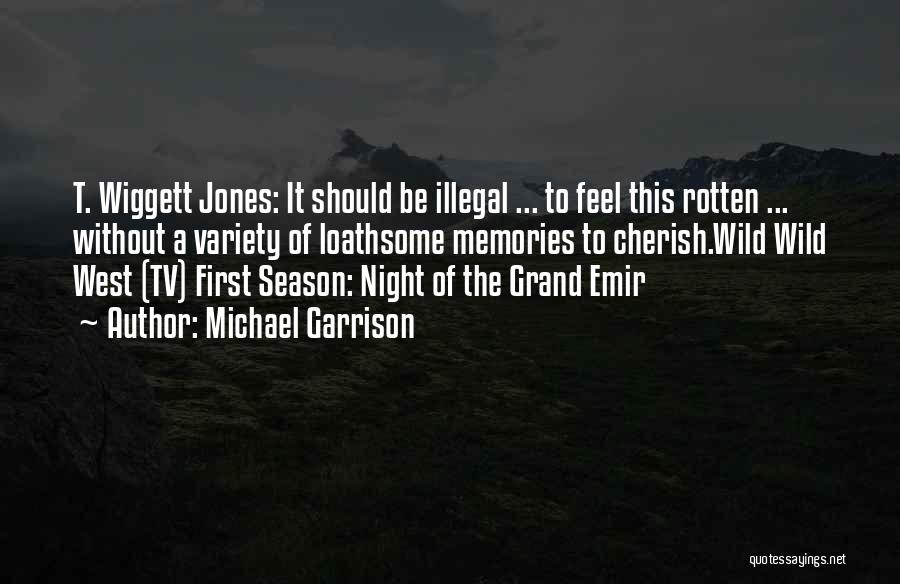 Michael Garrison Quotes: T. Wiggett Jones: It Should Be Illegal ... To Feel This Rotten ... Without A Variety Of Loathsome Memories To