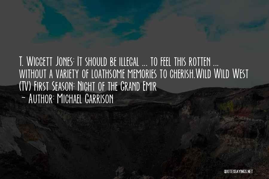 Michael Garrison Quotes: T. Wiggett Jones: It Should Be Illegal ... To Feel This Rotten ... Without A Variety Of Loathsome Memories To