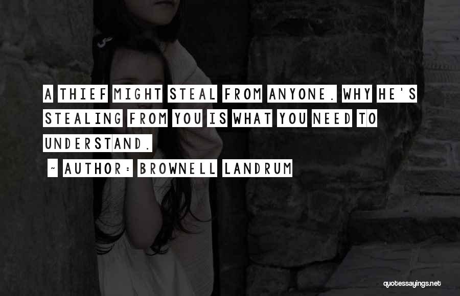 Brownell Landrum Quotes: A Thief Might Steal From Anyone. Why He's Stealing From You Is What You Need To Understand.