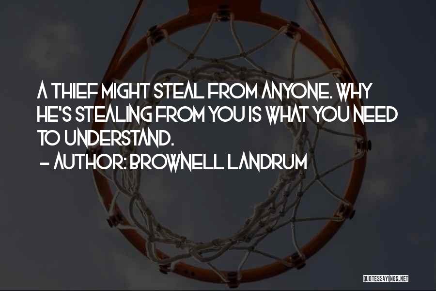 Brownell Landrum Quotes: A Thief Might Steal From Anyone. Why He's Stealing From You Is What You Need To Understand.