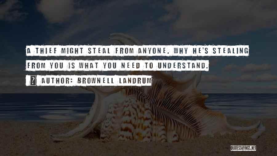 Brownell Landrum Quotes: A Thief Might Steal From Anyone. Why He's Stealing From You Is What You Need To Understand.