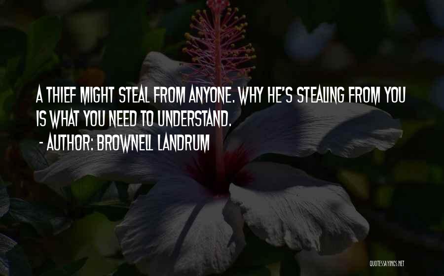 Brownell Landrum Quotes: A Thief Might Steal From Anyone. Why He's Stealing From You Is What You Need To Understand.