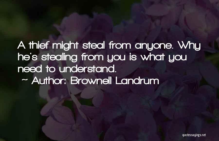 Brownell Landrum Quotes: A Thief Might Steal From Anyone. Why He's Stealing From You Is What You Need To Understand.