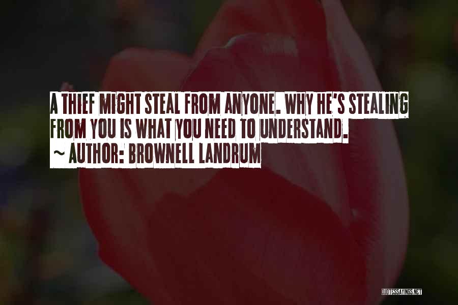 Brownell Landrum Quotes: A Thief Might Steal From Anyone. Why He's Stealing From You Is What You Need To Understand.