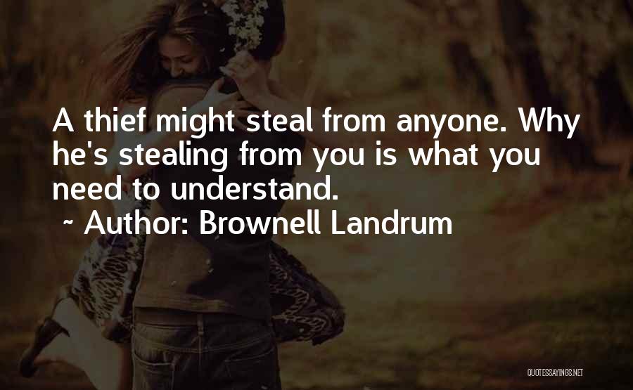 Brownell Landrum Quotes: A Thief Might Steal From Anyone. Why He's Stealing From You Is What You Need To Understand.