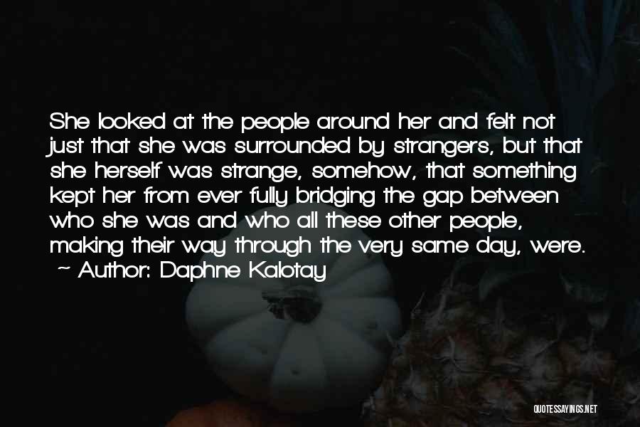 Daphne Kalotay Quotes: She Looked At The People Around Her And Felt Not Just That She Was Surrounded By Strangers, But That She