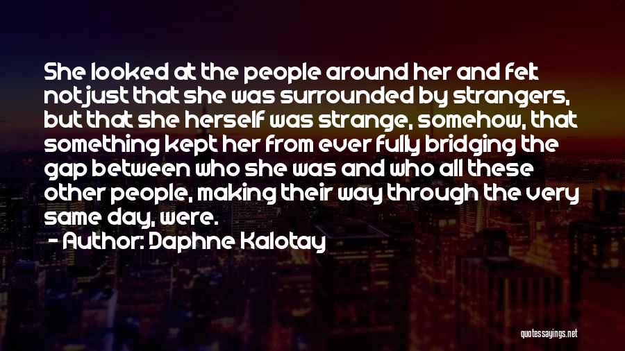 Daphne Kalotay Quotes: She Looked At The People Around Her And Felt Not Just That She Was Surrounded By Strangers, But That She