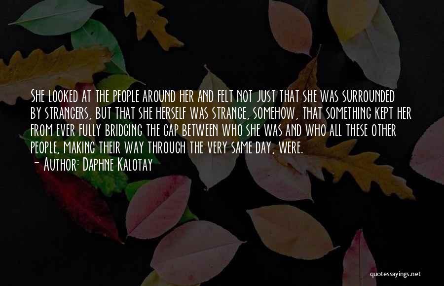 Daphne Kalotay Quotes: She Looked At The People Around Her And Felt Not Just That She Was Surrounded By Strangers, But That She