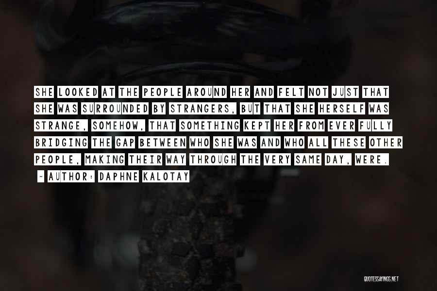 Daphne Kalotay Quotes: She Looked At The People Around Her And Felt Not Just That She Was Surrounded By Strangers, But That She