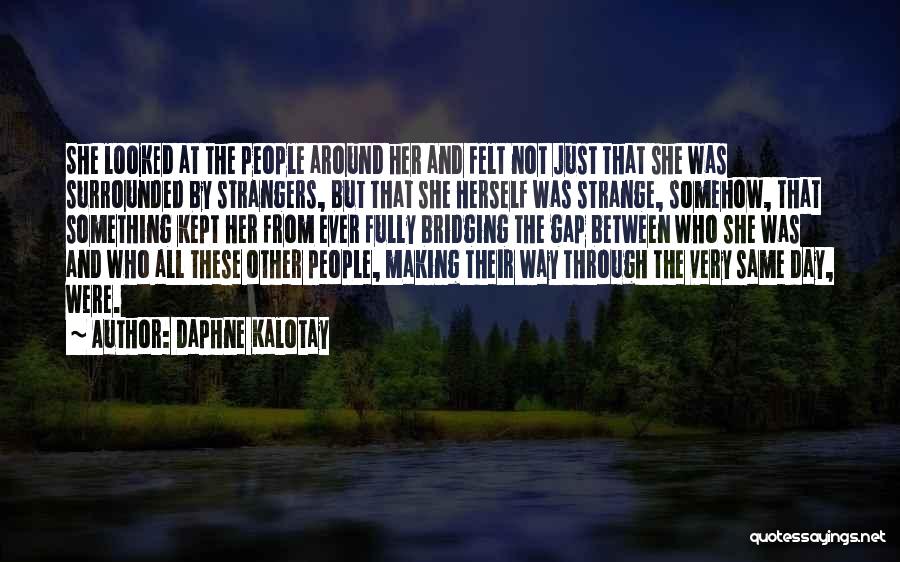 Daphne Kalotay Quotes: She Looked At The People Around Her And Felt Not Just That She Was Surrounded By Strangers, But That She