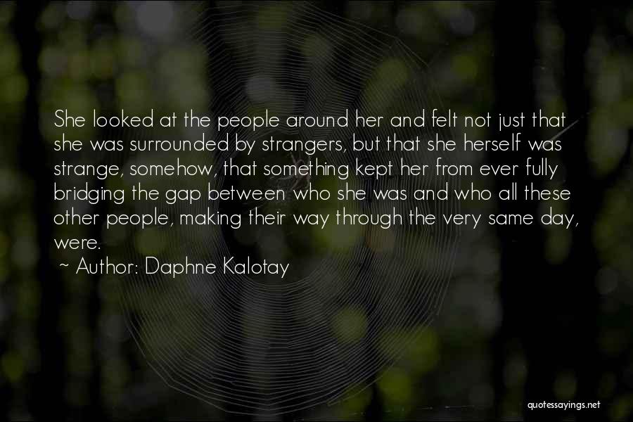 Daphne Kalotay Quotes: She Looked At The People Around Her And Felt Not Just That She Was Surrounded By Strangers, But That She