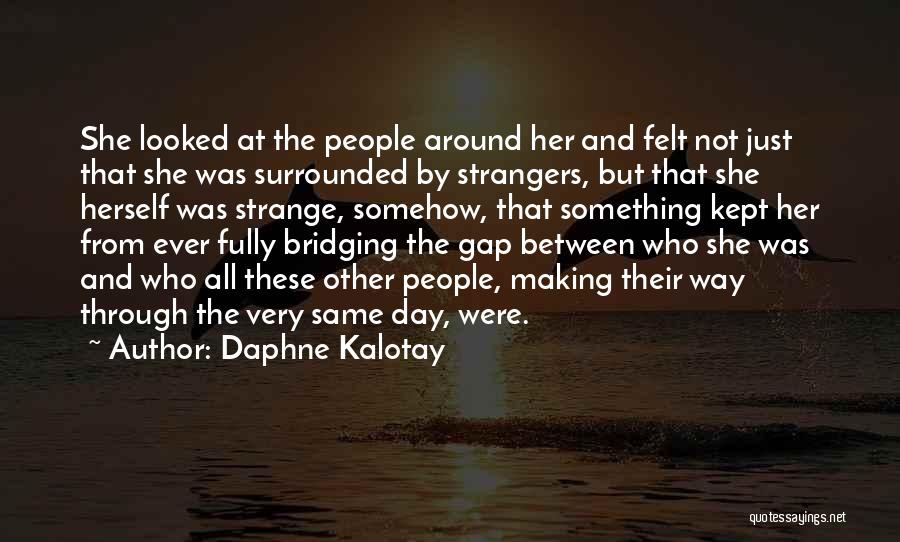 Daphne Kalotay Quotes: She Looked At The People Around Her And Felt Not Just That She Was Surrounded By Strangers, But That She