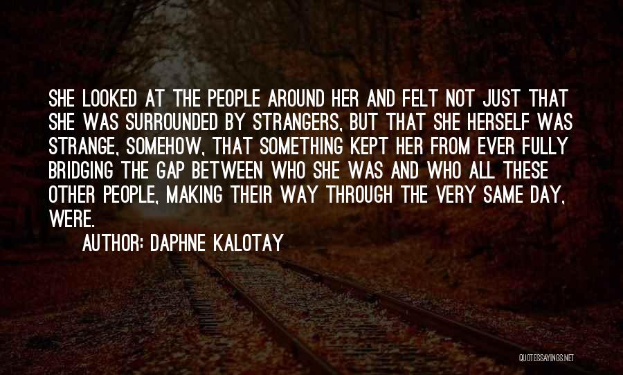 Daphne Kalotay Quotes: She Looked At The People Around Her And Felt Not Just That She Was Surrounded By Strangers, But That She