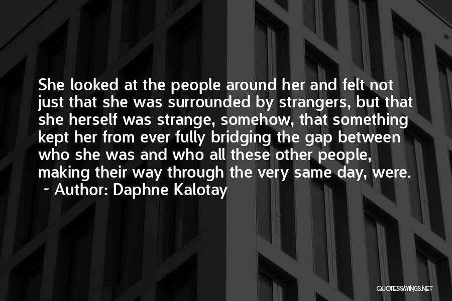 Daphne Kalotay Quotes: She Looked At The People Around Her And Felt Not Just That She Was Surrounded By Strangers, But That She