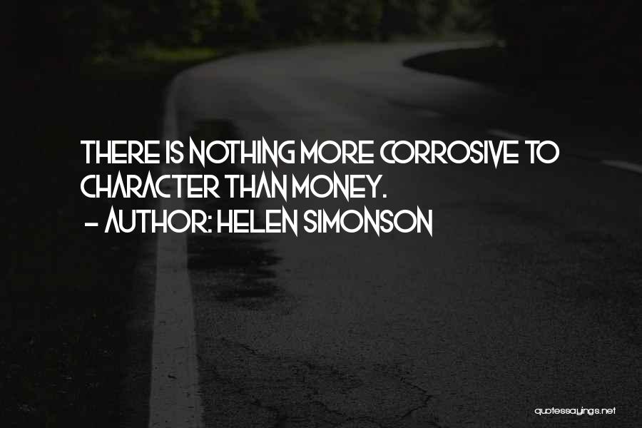 Helen Simonson Quotes: There Is Nothing More Corrosive To Character Than Money.