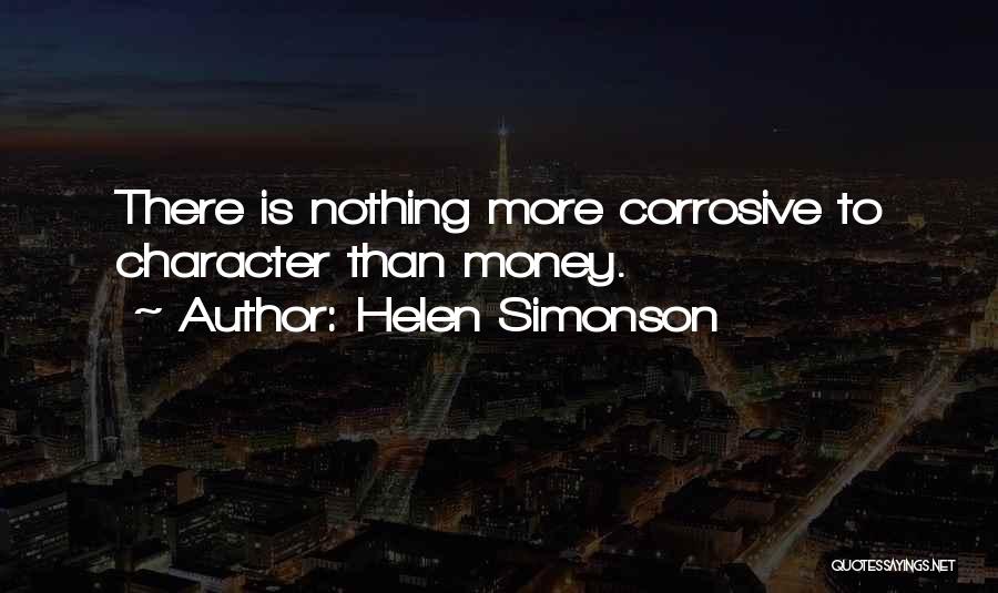Helen Simonson Quotes: There Is Nothing More Corrosive To Character Than Money.