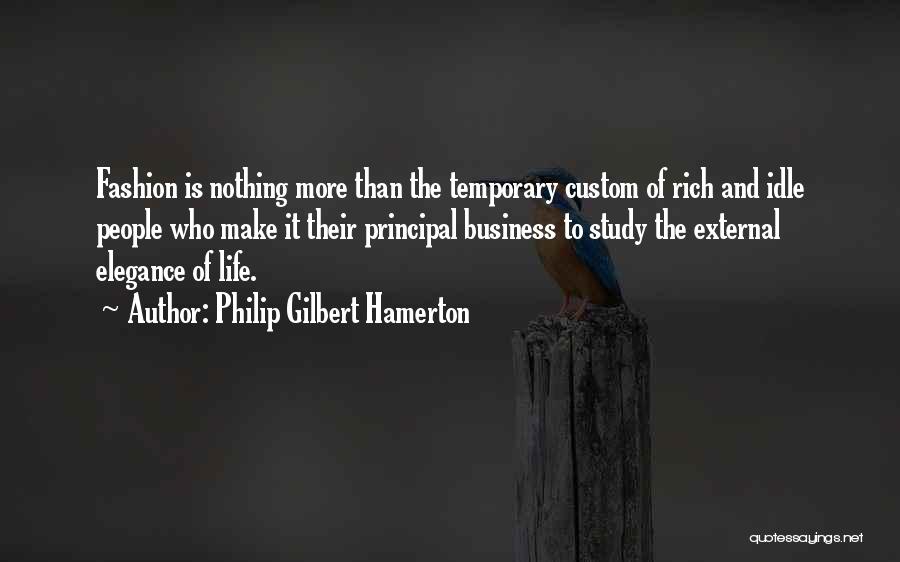 Philip Gilbert Hamerton Quotes: Fashion Is Nothing More Than The Temporary Custom Of Rich And Idle People Who Make It Their Principal Business To