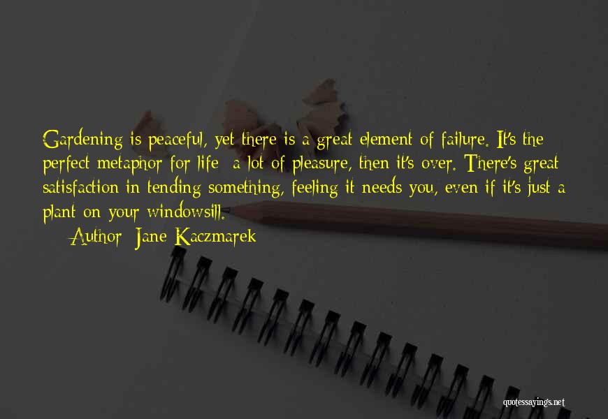 Jane Kaczmarek Quotes: Gardening Is Peaceful, Yet There Is A Great Element Of Failure. It's The Perfect Metaphor For Life A Lot Of