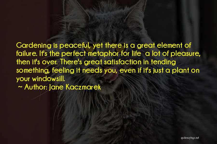 Jane Kaczmarek Quotes: Gardening Is Peaceful, Yet There Is A Great Element Of Failure. It's The Perfect Metaphor For Life A Lot Of
