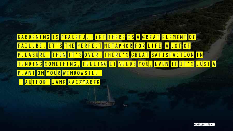 Jane Kaczmarek Quotes: Gardening Is Peaceful, Yet There Is A Great Element Of Failure. It's The Perfect Metaphor For Life A Lot Of