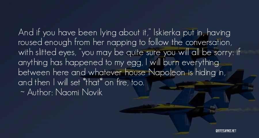 Naomi Novik Quotes: And If You Have Been Lying About It, Iskierka Put In, Having Roused Enough From Her Napping To Follow The