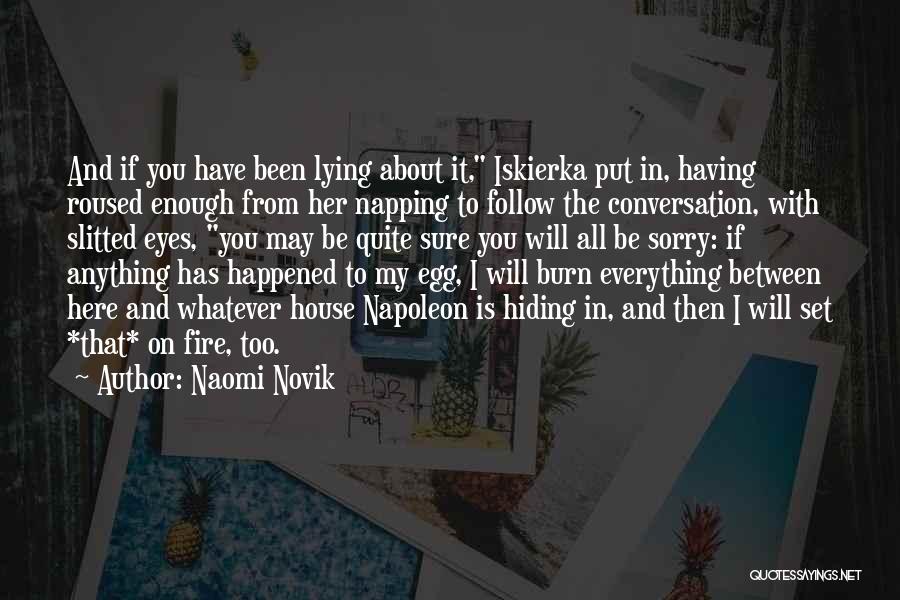 Naomi Novik Quotes: And If You Have Been Lying About It, Iskierka Put In, Having Roused Enough From Her Napping To Follow The