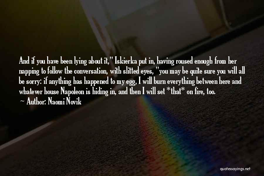 Naomi Novik Quotes: And If You Have Been Lying About It, Iskierka Put In, Having Roused Enough From Her Napping To Follow The