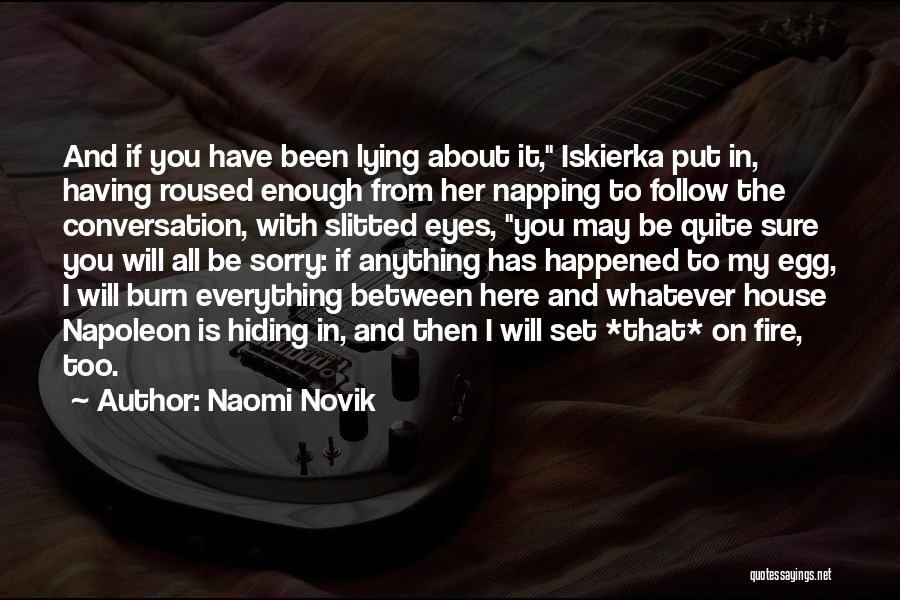 Naomi Novik Quotes: And If You Have Been Lying About It, Iskierka Put In, Having Roused Enough From Her Napping To Follow The