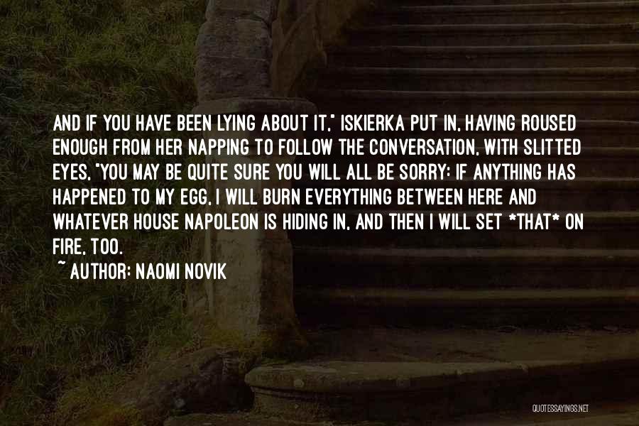 Naomi Novik Quotes: And If You Have Been Lying About It, Iskierka Put In, Having Roused Enough From Her Napping To Follow The