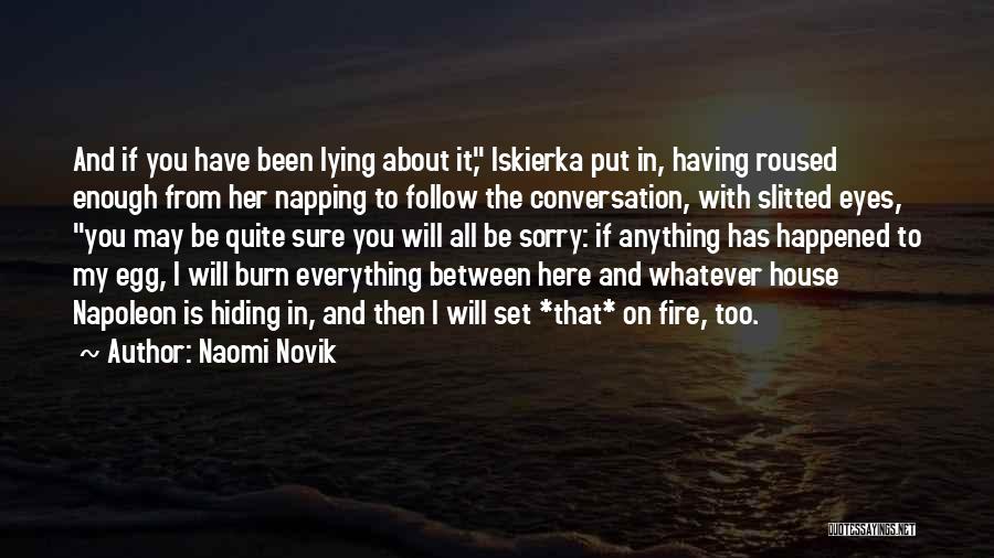 Naomi Novik Quotes: And If You Have Been Lying About It, Iskierka Put In, Having Roused Enough From Her Napping To Follow The