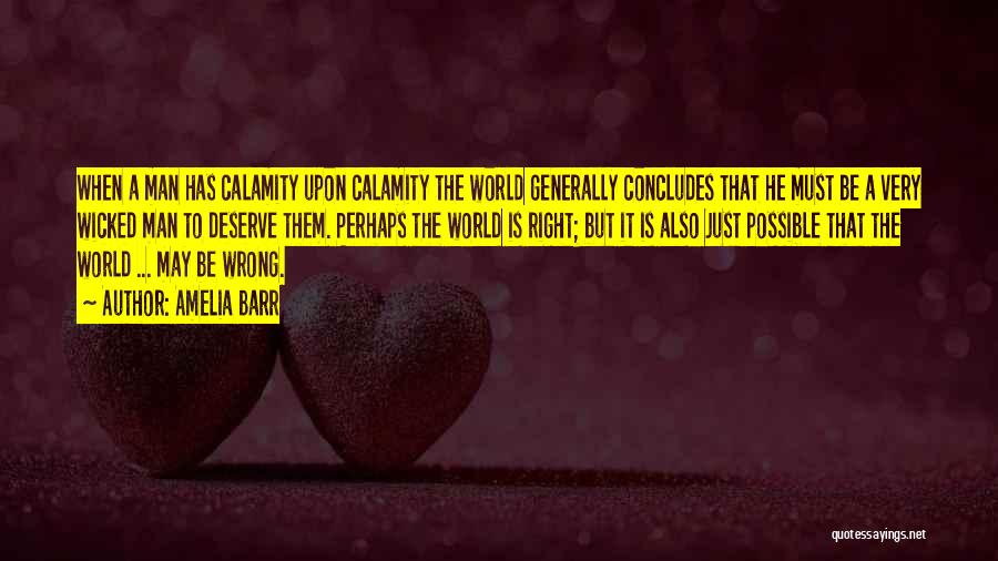 Amelia Barr Quotes: When A Man Has Calamity Upon Calamity The World Generally Concludes That He Must Be A Very Wicked Man To