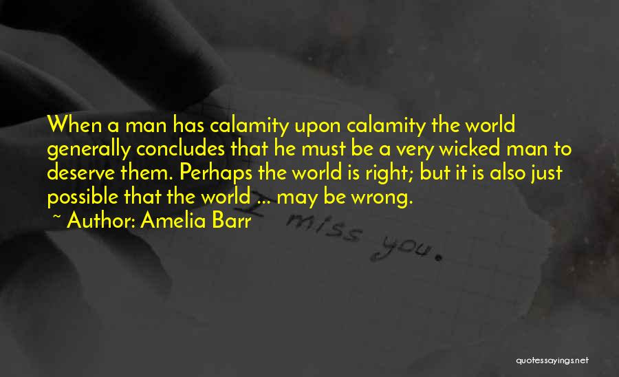 Amelia Barr Quotes: When A Man Has Calamity Upon Calamity The World Generally Concludes That He Must Be A Very Wicked Man To