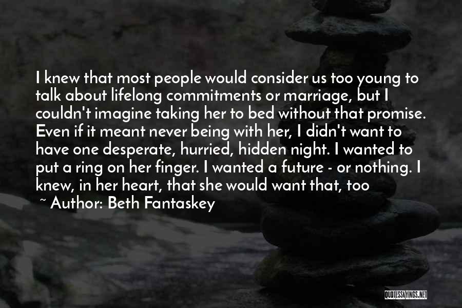 Beth Fantaskey Quotes: I Knew That Most People Would Consider Us Too Young To Talk About Lifelong Commitments Or Marriage, But I Couldn't