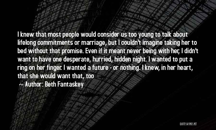 Beth Fantaskey Quotes: I Knew That Most People Would Consider Us Too Young To Talk About Lifelong Commitments Or Marriage, But I Couldn't
