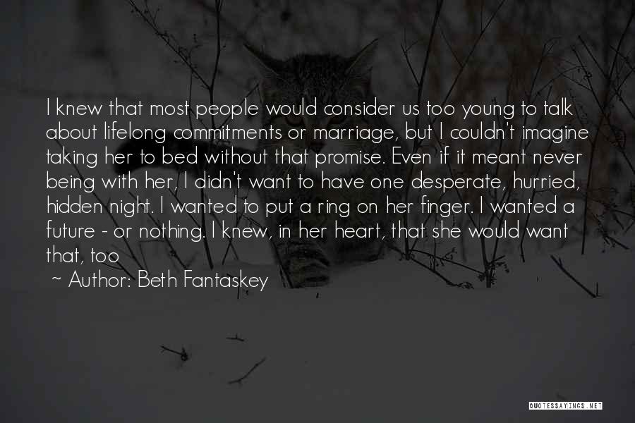 Beth Fantaskey Quotes: I Knew That Most People Would Consider Us Too Young To Talk About Lifelong Commitments Or Marriage, But I Couldn't