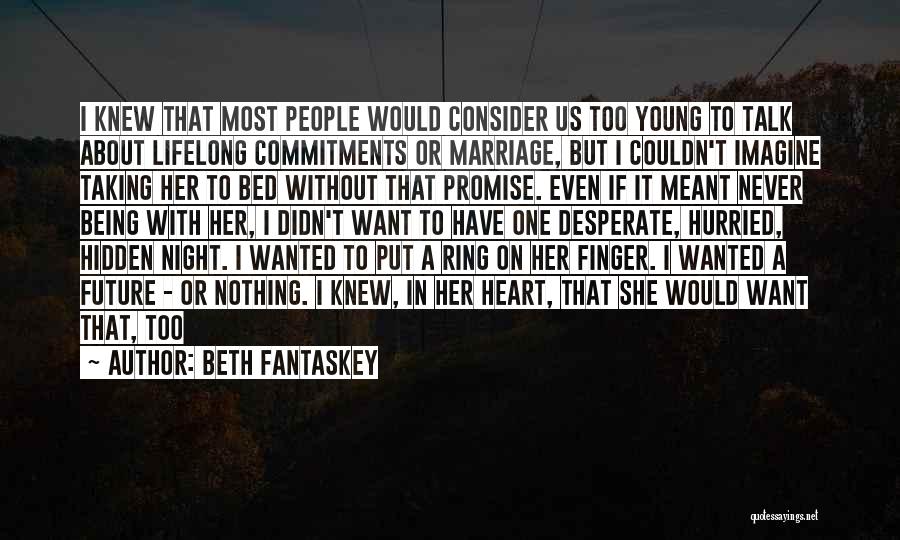 Beth Fantaskey Quotes: I Knew That Most People Would Consider Us Too Young To Talk About Lifelong Commitments Or Marriage, But I Couldn't