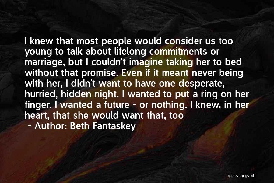 Beth Fantaskey Quotes: I Knew That Most People Would Consider Us Too Young To Talk About Lifelong Commitments Or Marriage, But I Couldn't