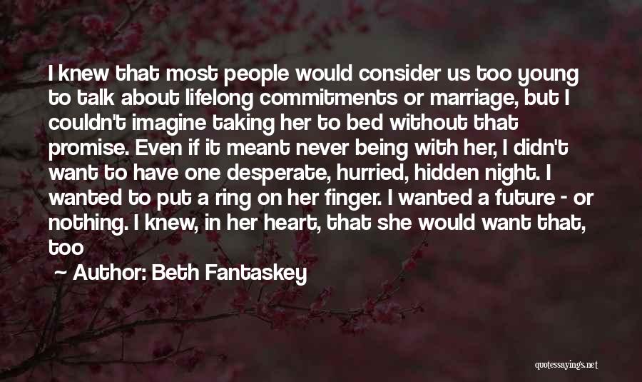 Beth Fantaskey Quotes: I Knew That Most People Would Consider Us Too Young To Talk About Lifelong Commitments Or Marriage, But I Couldn't