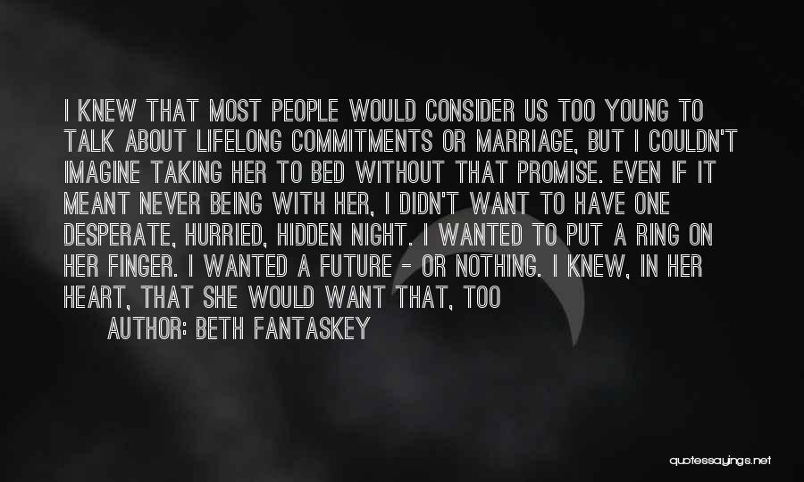 Beth Fantaskey Quotes: I Knew That Most People Would Consider Us Too Young To Talk About Lifelong Commitments Or Marriage, But I Couldn't