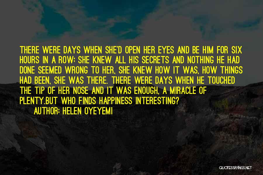 Helen Oyeyemi Quotes: There Were Days When She'd Open Her Eyes And Be Him For Six Hours In A Row; She Knew All