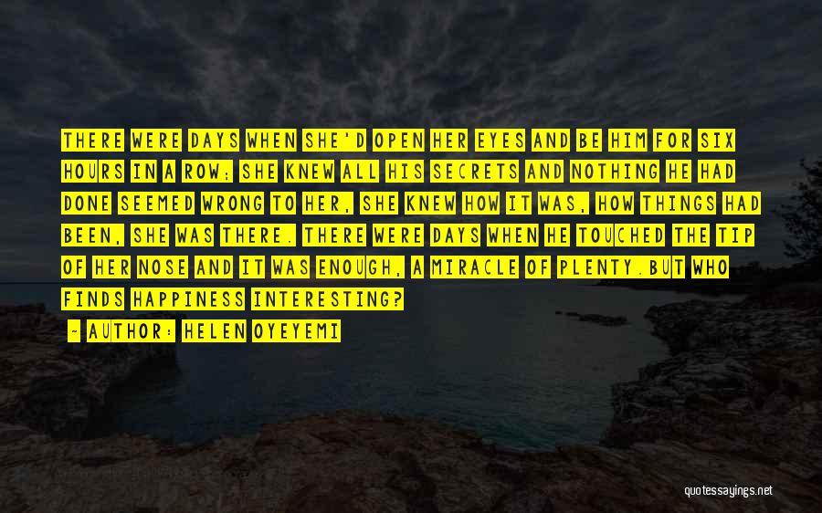 Helen Oyeyemi Quotes: There Were Days When She'd Open Her Eyes And Be Him For Six Hours In A Row; She Knew All