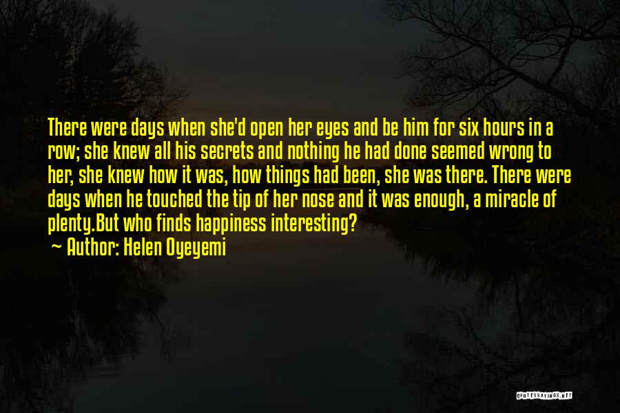 Helen Oyeyemi Quotes: There Were Days When She'd Open Her Eyes And Be Him For Six Hours In A Row; She Knew All