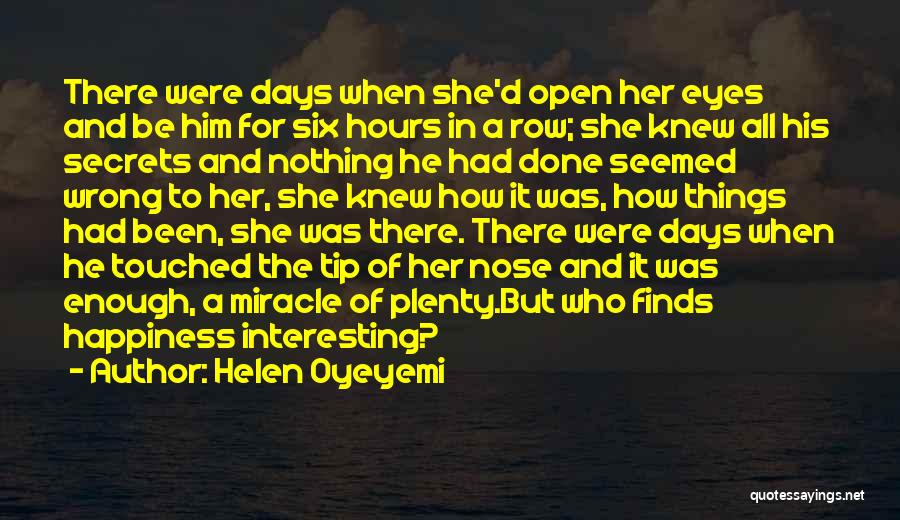 Helen Oyeyemi Quotes: There Were Days When She'd Open Her Eyes And Be Him For Six Hours In A Row; She Knew All
