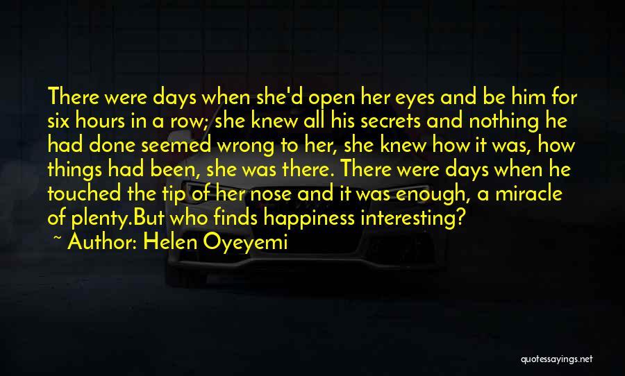 Helen Oyeyemi Quotes: There Were Days When She'd Open Her Eyes And Be Him For Six Hours In A Row; She Knew All