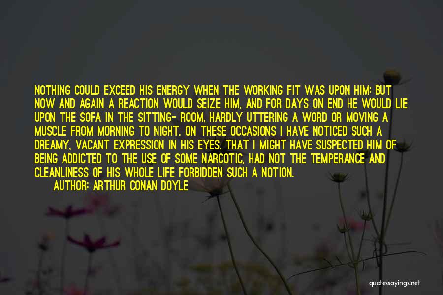 Arthur Conan Doyle Quotes: Nothing Could Exceed His Energy When The Working Fit Was Upon Him: But Now And Again A Reaction Would Seize